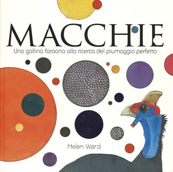Macchie. Una gallina faraona alla ricerca del piumaggio perfetto - Helen Ward - Libro White Star 2015, White Star Kids | Libraccio.it