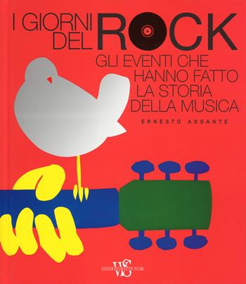 I giorni del rock. Gli eventi che hanno fatto la storia della musica - Ernesto Assante - Libro White Star 2015, Musica e cinema | Libraccio.it