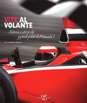 Vite al volante. Storia e storie dei grandi piloti di Formula 1. Ediz. illustrata - Roberto Gurian - Libro White Star 2015, Hobby e sport | Libraccio.it