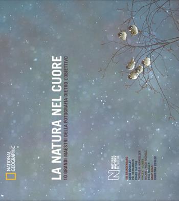 La natura nel cuore. 10 grandi maestri della fotografia dietro l'obiettivo. Ediz. illustrata  - Libro White Star 2015 | Libraccio.it