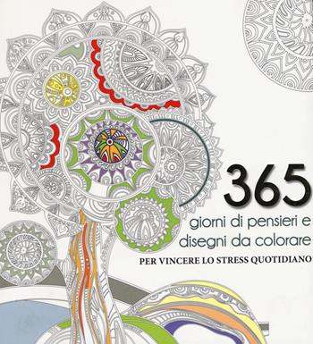 365 giorni di pensieri e disegni da colorare per vincere lo stress quotidiano. Ediz. illustrata  - Libro White Star 2015 | Libraccio.it