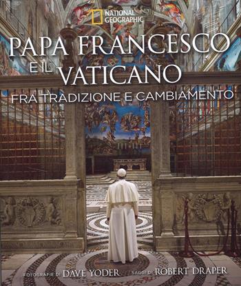 Papa Francesco e il Vaticano fra tradizione e cambiamento. Ediz. illustrata - Robert Draper, Dave Yoder - Libro White Star 2015, I grandi libri di National Geographic | Libraccio.it