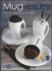 Mug cake. Ricette dolci e salate per tutti e per vegani - Cinzia Trenchi - Libro White Star 2015, Cucina | Libraccio.it