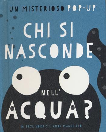 Chi si nasconde nell'acqua? Libro pop-up. Ediz. illustrata - Eryl Norris, Andy Mansfield - Libro White Star 2015, White Star Kids | Libraccio.it