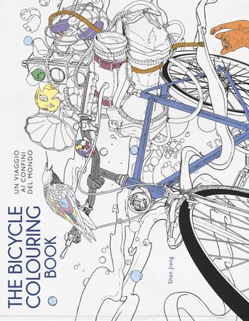 The bicycle colouring book. Un viaggio ai confini del mondo - Shan Jiang - Libro White Star 2016 | Libraccio.it