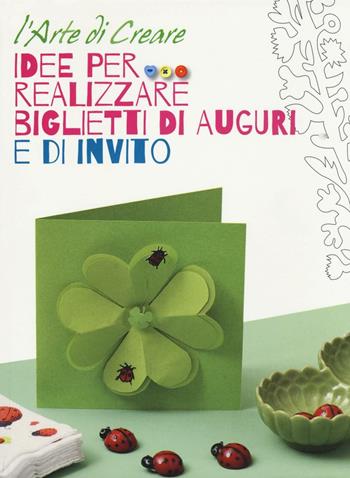 Idee per realizzare biglietti di auguri e di invito. L'arte di creare  - Libro White Star 2016 | Libraccio.it