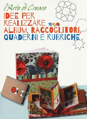 Idee per realizzare album, raccoglitori, quaderni e rubriche. L'arte di creare  - Libro White Star 2016, Hobby e sport | Libraccio.it