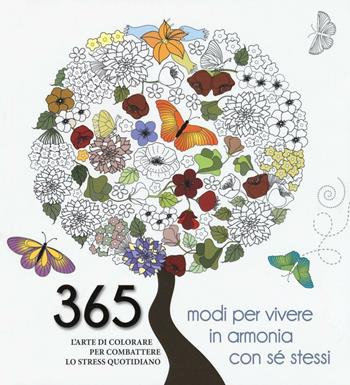 365 modi per vivere in armonia con sé stessi. L'arte di colorare per combattere lo stress quotidiano  - Libro White Star 2016 | Libraccio.it
