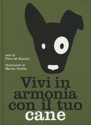 Vivi in armonia con il tuo cane - Piero Bianchi - Libro White Star 2016, Animali da compagnia | Libraccio.it