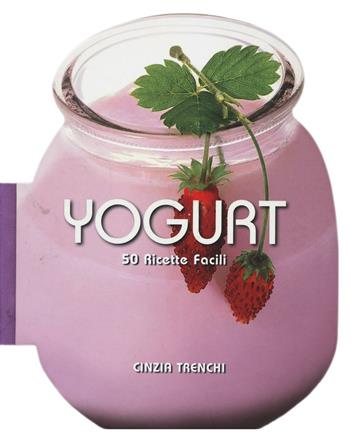 Yogurt. 50 ricette facili - Cinzia Trenchi - Libro White Star 2016, Cucina | Libraccio.it