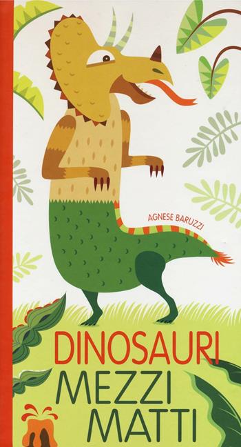 Dinosauri mezzi matti - Agnese Baruzzi - Libro White Star 2016, White Star Kids | Libraccio.it