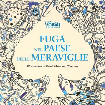 Fuga nel paese delle meraviglie. Colouring book da Lewis Carroll. Ediz. illustrata - Good Wives and Warriors - Libro White Star 2016, White Star Kids | Libraccio.it