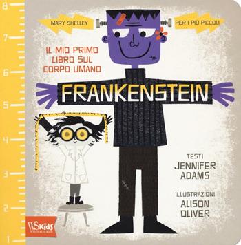 Frankenstein. Il mio primo libro sul corpo umano. Mary Shelley per i più piccoli. Ediz. illustrata - Jennifer Adams - Libro White Star 2016, White Star Kids | Libraccio.it