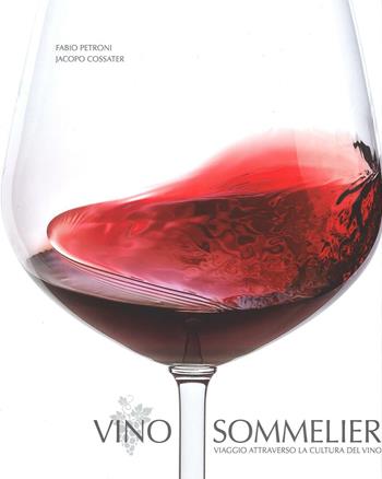 Vino sommelier. Viaggio attraverso la cultura del vino. Ediz. illustrata - Jacopo Cossater, Jacopo Cossater - Libro White Star 2016, Cucina | Libraccio.it