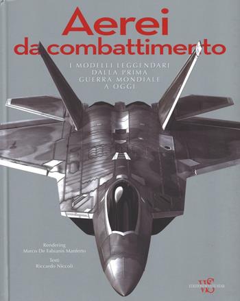 Aerei da combattimento. I modelli leggendari dalla prima guerra mondiale a oggi. Ediz. a colori - Riccardo Niccoli, Marco De Fabianis Manferto - Libro White Star 2016, Hobby e sport | Libraccio.it