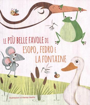 Le più belle favole di Esopo, Fedro e La Fontaine. Ediz. illustrata - Marisa Vestita - Libro White Star 2016, White Star Kids | Libraccio.it