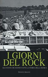 I giorni del rock. Gli eventi che hanno fatto la storia della musica