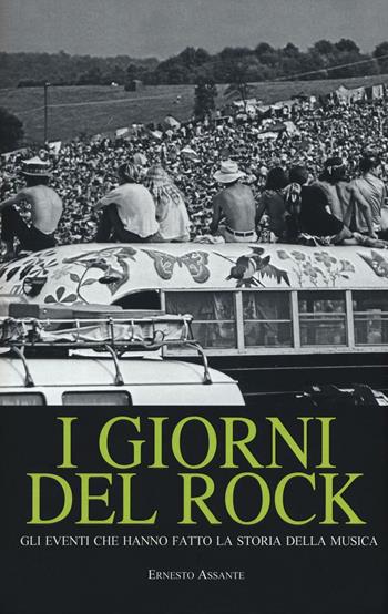 I giorni del rock. Gli eventi che hanno fatto la storia della musica - Ernesto Assante - Libro White Star 2016 | Libraccio.it