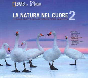 La natura nel cuore. 10 grandi maestri della fotografia dietro l'obiettivo. Ediz. illustrata. Vol. 2 - Rosamund Kidman Cox - Libro White Star 2016 | Libraccio.it