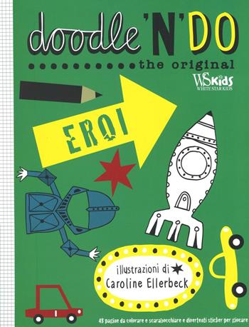 Eroi. Doodle'n'do. The original - Caroline Ellerbeck - Libro White Star 2016, White Star Kids | Libraccio.it