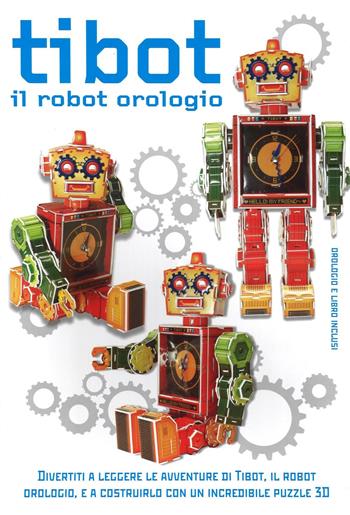 Tibot. Il robot orologio. Ediz. illustrata. Con gadget  - Libro White Star 2016, White Star Kids | Libraccio.it