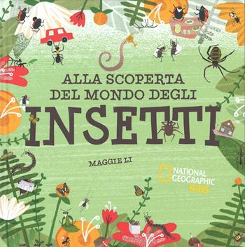 Alla scoperta del mondo degli insetti. Ediz. a colori - Li Maggie - Libro White Star 2016, National Geographic Little Kids | Libraccio.it