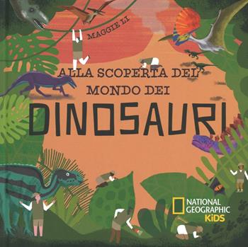 Alla scoperta del mondo dei dinosauri. Ediz. a colori - Li Maggie - Libro White Star 2016, National Geographic Little Kids | Libraccio.it