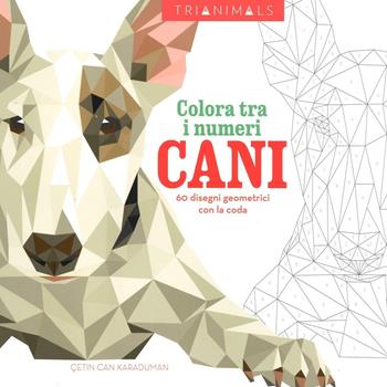 Cani. 60 disegni geometrici con la coda. Colora tra i numeri. Ediz. illustrata - Cetin C. Karaduman - Libro White Star 2017 | Libraccio.it