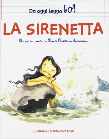 La sirenetta da Hans Christian Andersen. Ediz. a colori - Francesca Rossi - Libro White Star 2017, White Star Kids. Da oggi leggo io! | Libraccio.it