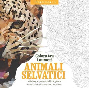 Animali selvatici. 60 disegni geometrici in agguato. Colora tra i numeri. Ediz. illustrata - Cetin C. Karaduman, Hope Little - Libro White Star 2017 | Libraccio.it