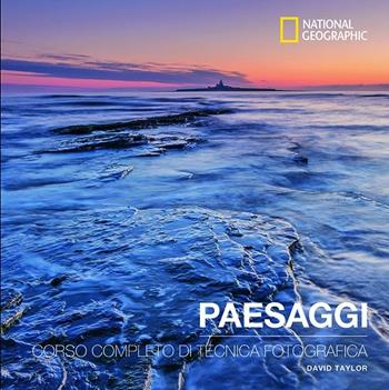 Paesaggi. Corso completo di tecnica fotografica - David Taylor - Libro White Star 2017, I corsi di fotografia National Geographic | Libraccio.it