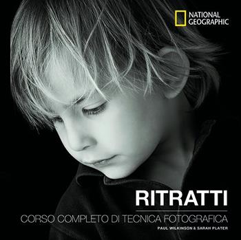 Ritratti. Corso completo di tecnica fotografica - Sarah Plater - Libro White Star 2017, I corsi di fotografia National Geographic | Libraccio.it