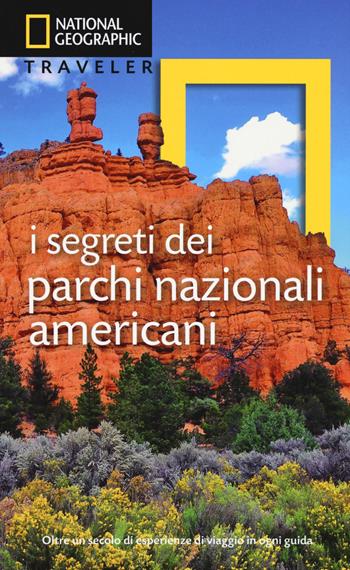 I segreti dei parchi nazionali americani  - Libro White Star 2017, Guide traveler. National Geographic | Libraccio.it