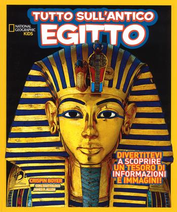 Tutto sull''antico Egitto. Ediz. a colori - Crispin Boyer, James P. Allen - Libro White Star 2017, National Geographic Kids | Libraccio.it