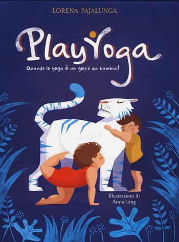 Play yoga. Quando lo yoga è un gioco da bambini! Ediz. a colori - Lorena Valentina Pajalunga - Libro White Star 2017, White Star Kids | Libraccio.it
