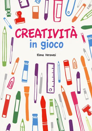 Creatività in gioco. Con adesivi. Ediz. illustrata - Elena Veronesi - Libro White Star 2017, White Star Kids | Libraccio.it
