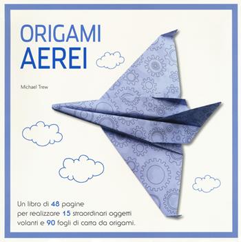 Origami. Aerei. Ediz. a colori. Con gadget - Michael Trew - Libro White Star 2017 | Libraccio.it