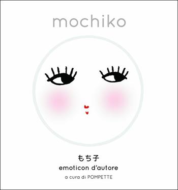 Mochiko. Emoticon d'autore. Ediz. a colori - Pompette - Libro White Star 2017 | Libraccio.it