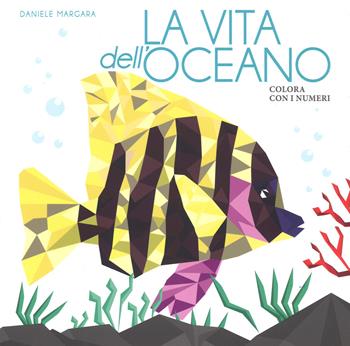 La vita dell'oceano. Colora con i numeri - Daniele Margara - Libro White Star 2017 | Libraccio.it