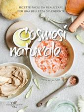 Cosmesi naturale. Ricette facili da realizzare per una bellezza splendente. Ediz. a colori