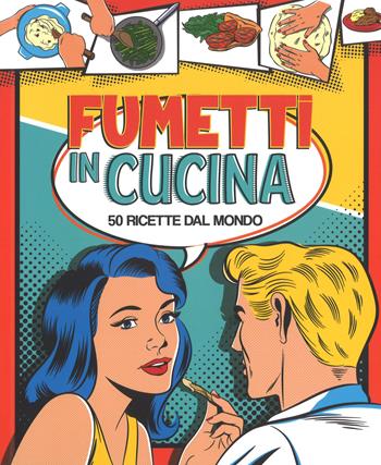 Fumetti in cucina. 50 ricette dal mondo. Ediz. a colori - Joe Mcdermott - Libro White Star 2017 | Libraccio.it