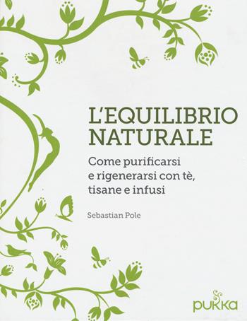 L' equilibrio naturale. Come purificarsi e rigenerarsi con tè, tisane e infusi - Sebastian Pole - Libro White Star 2017 | Libraccio.it