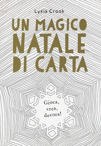 Un magico Natale di carta. Gioca, crea, decora! - Lydia Crook - Libro White Star 2017, White Star Kids | Libraccio.it