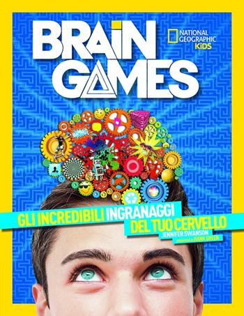 Brain Games. La sorprendente natura del tuo cervello - Jennifer Swanson - Libro White Star 2017, National Geographic Little Kids | Libraccio.it
