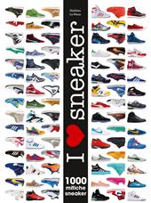 I love sneaker. 1000 mitiche sneaker. Ediz. illustrata