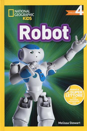 Robot. Livello 4. Ediz. a colori - Melissa Stewart - Libro White Star 2017, National Geographic Kids | Libraccio.it