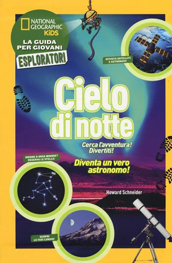 Cielo di notte. Cerca l'avventura! Divertiti! Ediz. a colori - Howard Schneider - Libro White Star 2017, National Geographic Kids | Libraccio.it