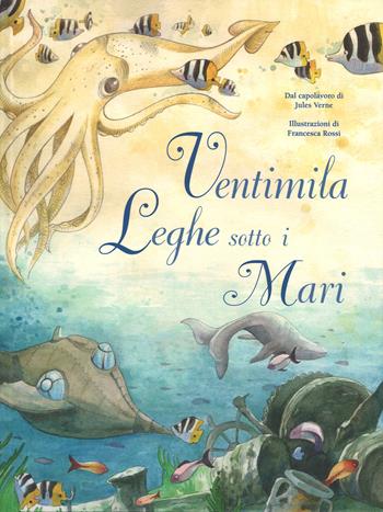 Ventimila leghe sotto i mari dal capolavoro di Jules Verne. Ediz. a colori - Francesca Rossi - Libro White Star 2017, White Star Kids | Libraccio.it