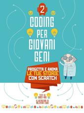 Coding per giovani geni. Ediz. a colori. Vol. 2: Progetta le tue storie con Scratch