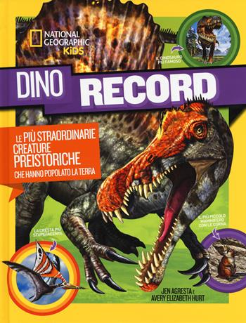 Dino Record. Le più straordinarie creature preistoriche che hanno popolato la terra. Ediz. a colori - Jen Agresta, Avery Elizabeth Hurt - Libro White Star 2017, National Geographic Kids | Libraccio.it